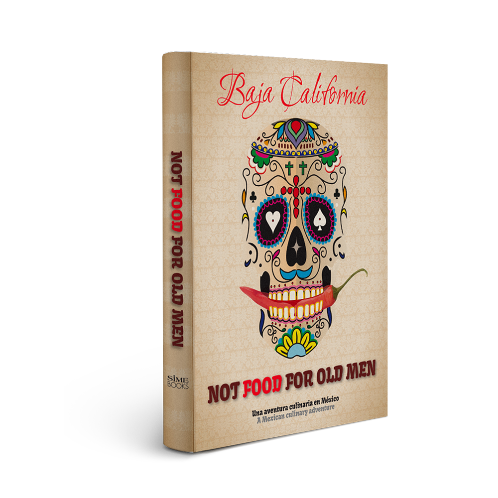 Not Food for Old Men: A Mexican Culinary Adventure Cookbook