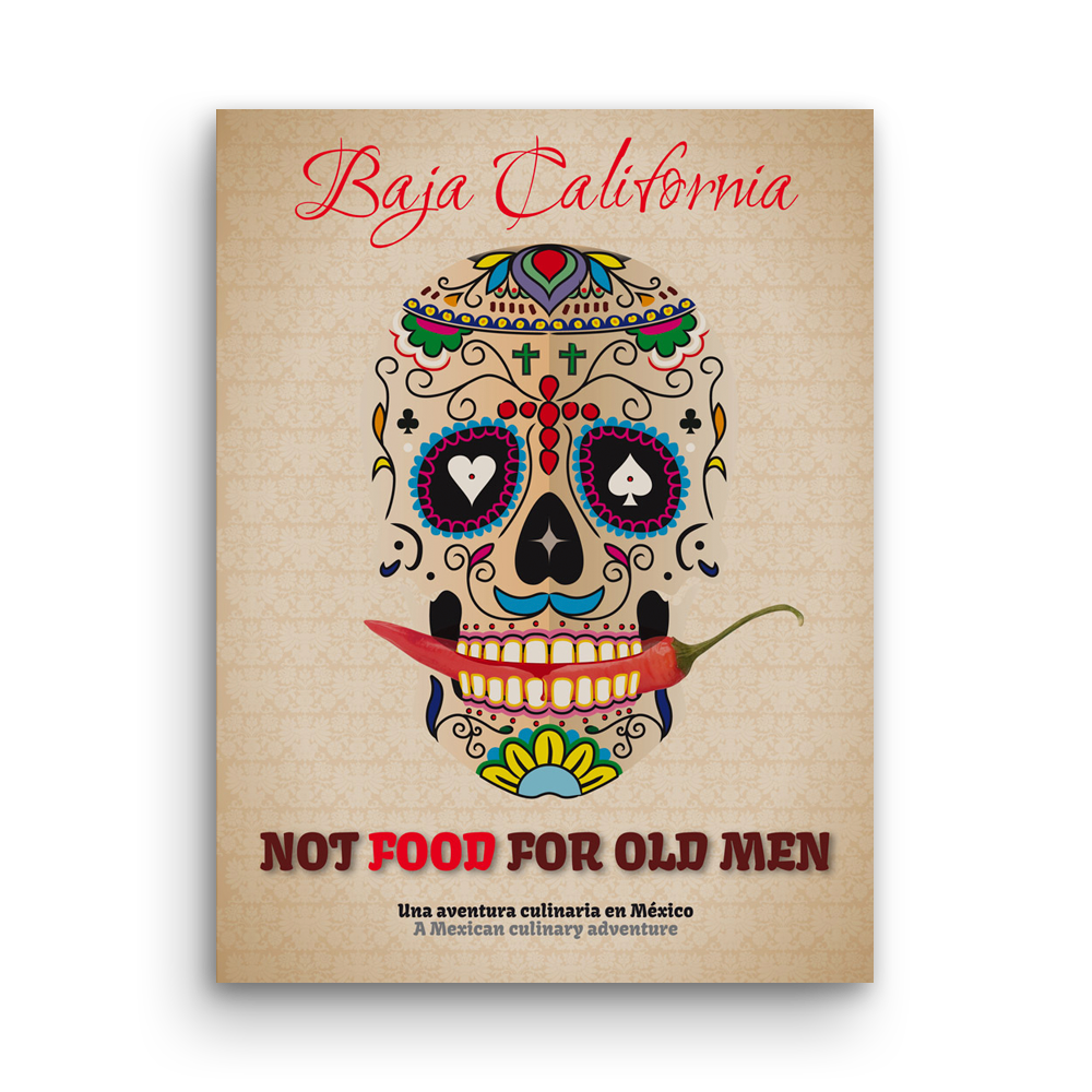 Not Food for Old Men: A Mexican Culinary Adventure Cookbook